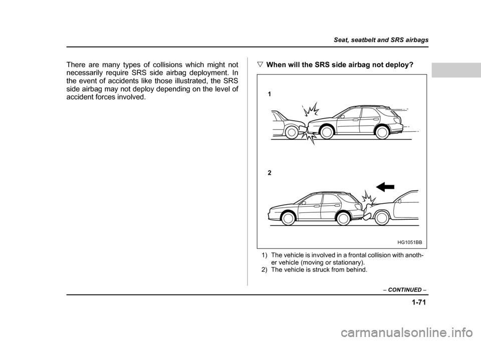 SUBARU IMPREZA WRX 2004 2.G Owners Manual 1-71
Seat, seatbelt and SRS airbags
– CONTINUED –
There are many types of collisions which might not
necessarily require SRS side airbag deployment. In
the event of accidents like those illustr SUBARU IMPREZA WRX 2004 2.G Owners Manual 1-71
Seat, seatbelt and SRS airbags
– CONTINUED –
There are many types of collisions which might not
necessarily require SRS side airbag deployment. In
the event of accidents like those illustr