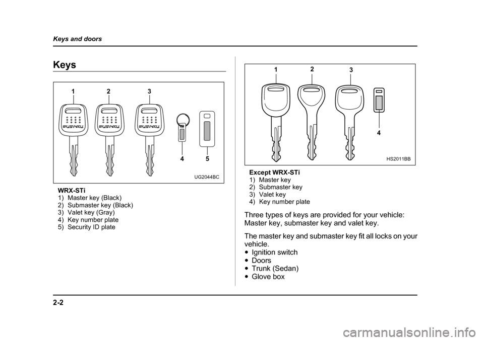 SUBARU IMPREZA WRX 2005 2.G Owners Manual 2-2
Keys and doors
Keys and doorsKeys
WRX-STi 
1) Master key (Black)
2) Submaster key (Black)
3) Valet key (Gray)
4) Key number plate
5) Security ID plate Except WRX-STi
1) Master key
2) Submaster key