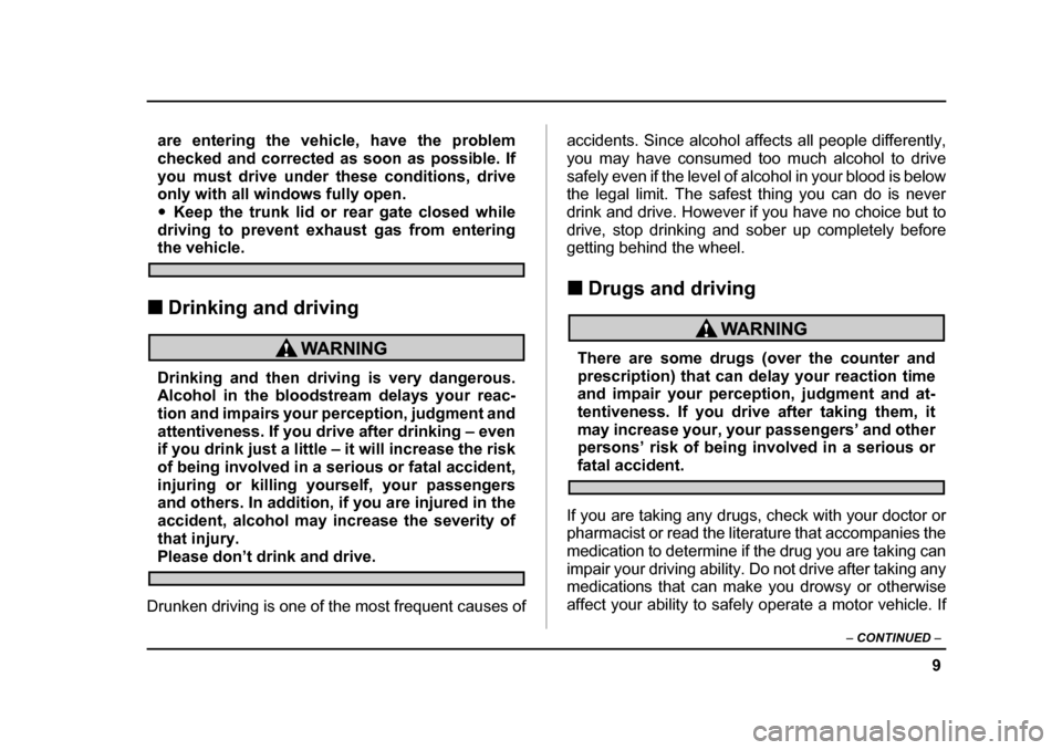 SUBARU IMPREZA WRX 2005 2.G Owners Manual 9
–
 CONTINUED  –
are entering the vehicle, have the problem 
checked and corrected as soon as possible. If
you must drive under these conditions, drive 
only with all windows fully open. �yKeep t