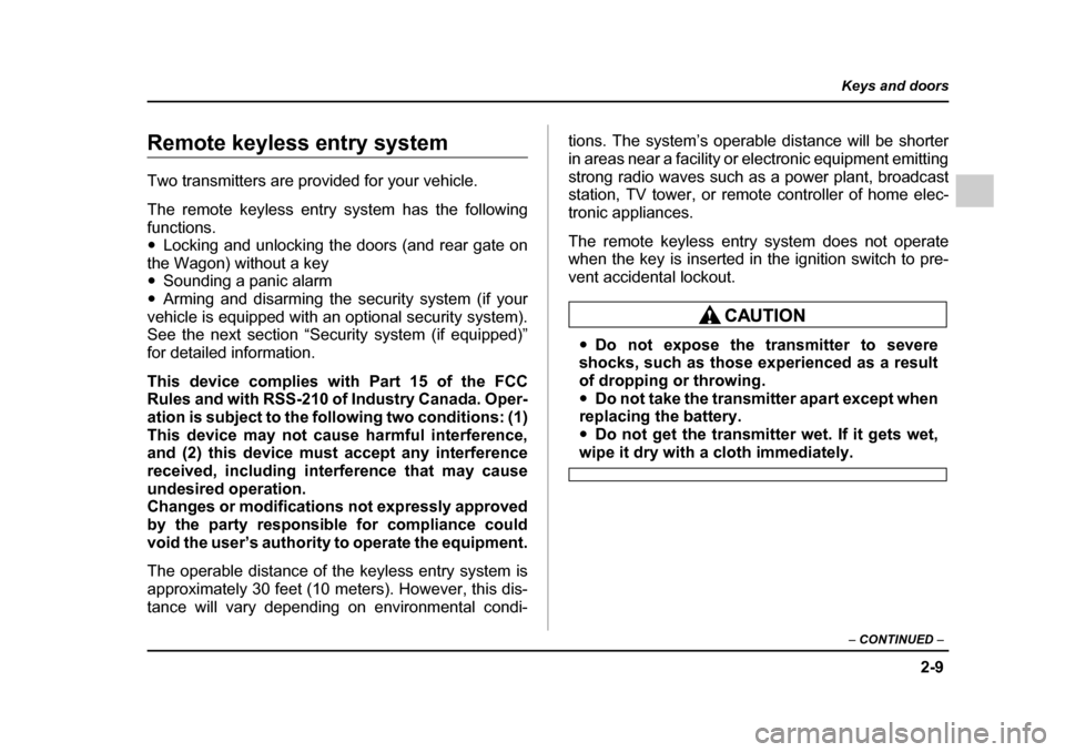 SUBARU IMPREZA WRX 2005 2.G Owners Manual 2-9
Keys and doors
– CONTINUED  –
Remote keyless entry system 
Two transmitters are provided for your vehicle. 
The remote keyless entry system has the following 
functions. �yLocking and unlockin