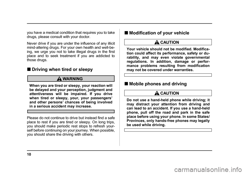 SUBARU IMPREZA WRX 2005 2.G Owners Manual 10
you have a medical condition that requires you to take 
drugs, please consult with your doctor. 
Never drive if you are under the influence of any illicit 
mind-altering drugs. For your own health 