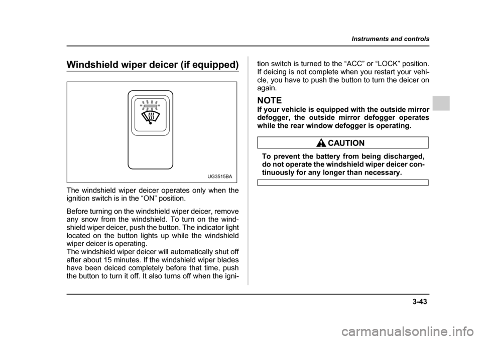 SUBARU IMPREZA WRX 2005 2.G Owners Manual 3-43
Instruments and controls
– CONTINUED –
Windshield wiper deicer (if equipped)
The windshield wiper deicer operates only when the
ignition switch is in the “ON” position.
Before turning SUBARU IMPREZA WRX 2005 2.G Owners Manual 3-43
Instruments and controls
– CONTINUED –
Windshield wiper deicer (if equipped)
The windshield wiper deicer operates only when the
ignition switch is in the “ON” position.
Before turning