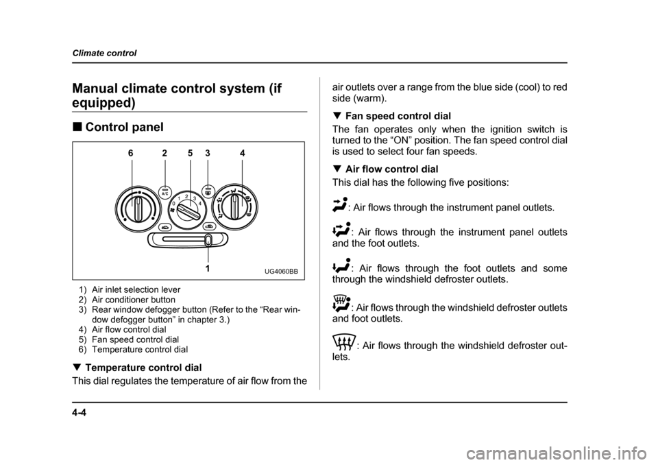 SUBARU IMPREZA WRX 2005 2.G Owners Manual 4-4
Climate control
Manual climate control system (if 
equipped) �„
Control panel
1) Air inlet selection lever 
2) Air conditioner button
3) Rear window defogger button (Refer to the “Rear win- do