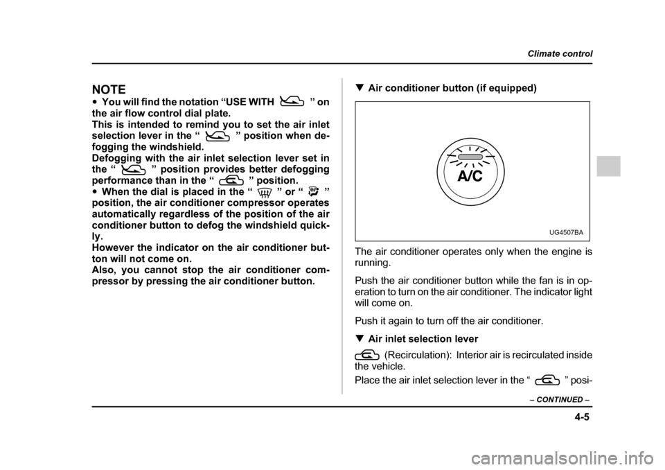 SUBARU IMPREZA WRX 2005 2.G Owners Manual 4-5
Climate control
–  CONTINUED  –
NOTE �yYou will find the notation “USE WITH ” on
the air flow control dial plate. 
This is intended to remind you to set the air inlet 
selection lever in t