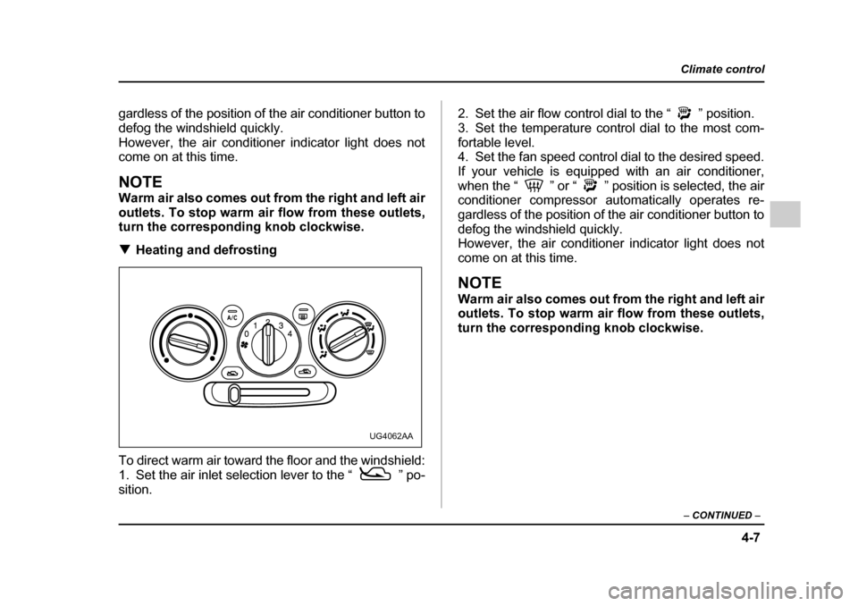 SUBARU IMPREZA WRX 2005 2.G Owners Manual 4-7
Climate control
–  CONTINUED  –
gardless of the position of the air conditioner button to 
defog the windshield quickly.
However, the air conditioner indicator light does not 
come on at this 