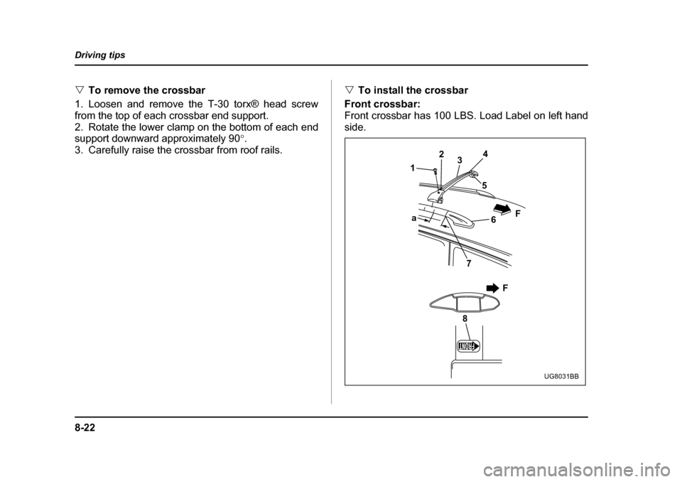 SUBARU IMPREZA WRX 2005 2.G User Guide 8-22
Driving tips
�V
To remove the crossbar
1. Loosen and remove the T-30 torx® head screw 
from the top of each crossbar end support.
2. Rotate the lower clamp on the bottom of each end 
support dow