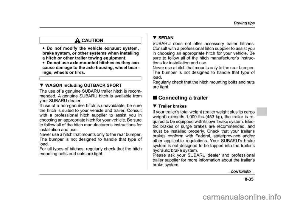 SUBARU IMPREZA WRX 2005 2.G Owners Manual 8-35
Driving tips
–  CONTINUED  –
�yDo not modify the vehicle exhaust system,
brake system, or other systems when installing 
a hitch or other trailer towing equipment. �y Do not use axle-mounted 