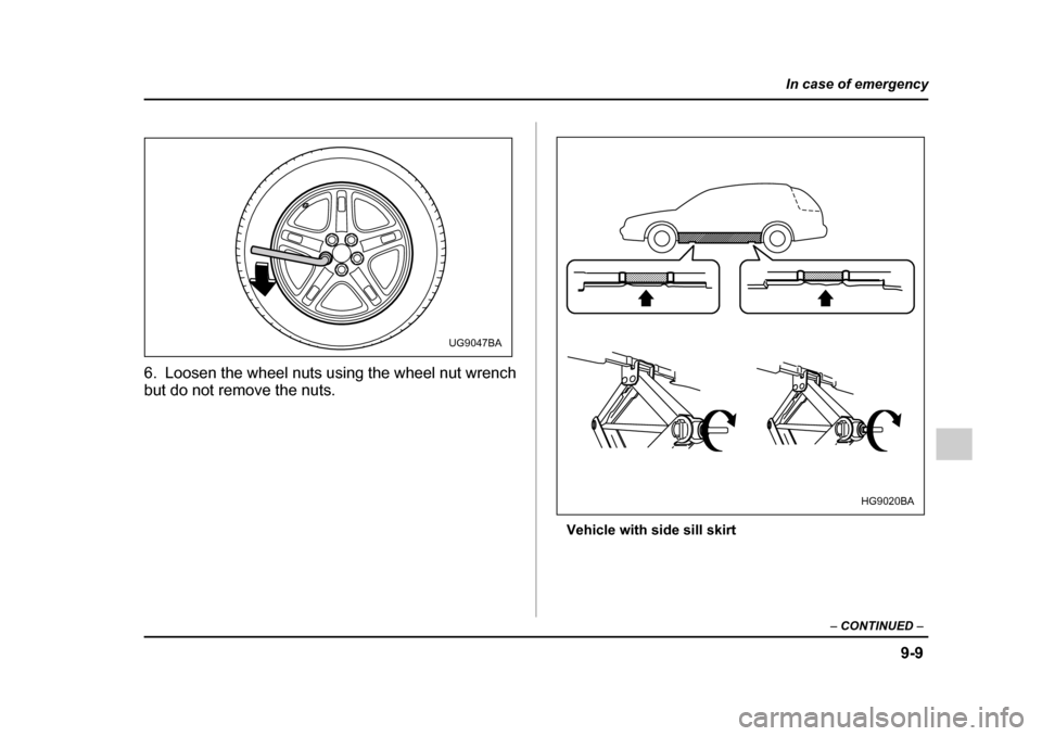 SUBARU IMPREZA WRX 2005 2.G Owners Manual 9-9
In case of emergency
– CONTINUED –
6. Loosen the wheel nuts using the wheel nut wrench
but do not remove the nuts.
Vehicle with side sill skirt
UG9047BA
HG9020BA SUBARU IMPREZA WRX 2005 2.G Owners Manual 9-9
In case of emergency
– CONTINUED –
6. Loosen the wheel nuts using the wheel nut wrench
but do not remove the nuts.
Vehicle with side sill skirt
UG9047BA
HG9020BA