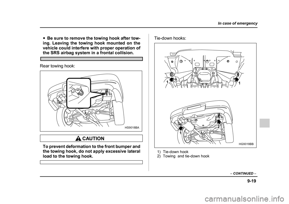 SUBARU IMPREZA WRX 2005 2.G Owners Manual 9-19
In case of emergency
– CONTINUED  –
�yBe sure to remove the towing hook after tow-
ing. Leaving the towing hook mounted on the 
vehicle could interfere with proper operation of
the SRS airbag