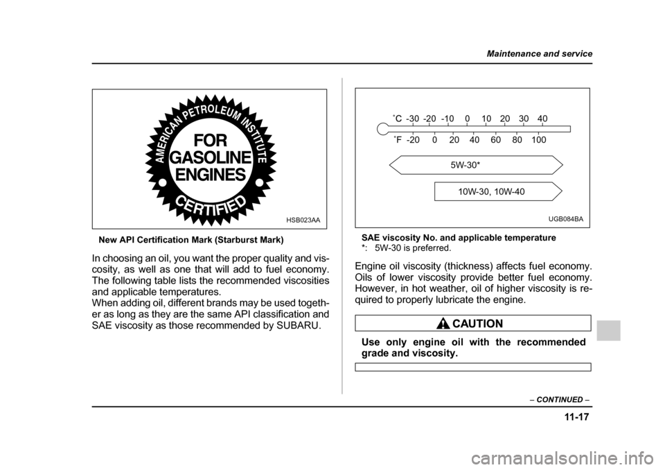 SUBARU IMPREZA WRX 2005 2.G Owners Manual 11 -1 7
Maintenance and service
– CONTINUED  –
New API Certification Mark (Starburst Mark)
In choosing an oil, you want the proper quality and vis- 
cosity, as well as one that will add to fuel ec