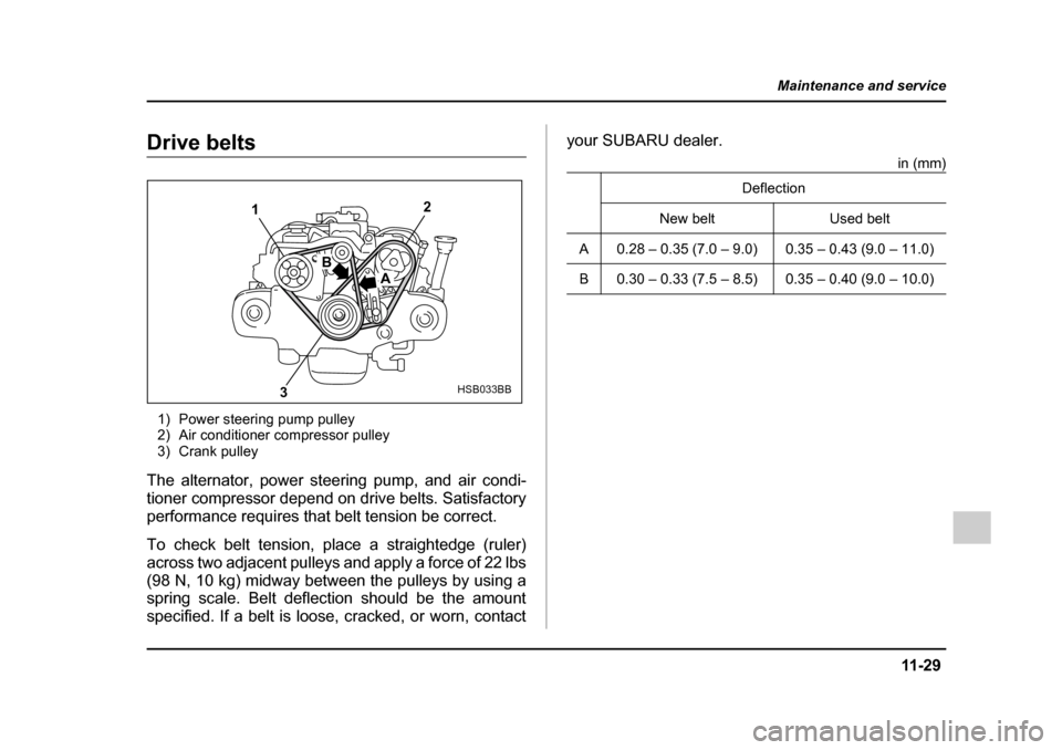 SUBARU IMPREZA WRX 2005 2.G Owners Manual 11 -2 9
Maintenance and service
– CONTINUED  –
Drive belts
1) Power steering pump pulley 
2) Air conditioner compressor pulley
3) Crank pulley
The alternator, power steering pump, and air condi- 
