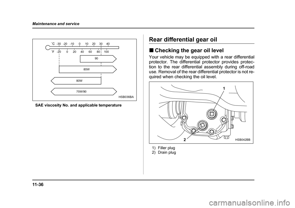 SUBARU IMPREZA WRX 2005 2.G Owners Manual 11 - 3 6
Maintenance and service
SAE viscosity No. and applicable temperature
Rear differential gear oil �„
Checking the gear oil level
Your vehicle may be equipped with a rear differential 
protect