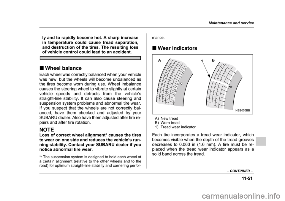 SUBARU IMPREZA WRX 2005 2.G Owners Manual 11 -5 1
Maintenance and service
– CONTINUED  –
ly and to rapidly become hot. A sharp increase 
in temperature could cause tread separation,
and destruction of the tires. The resulting loss
of vehi