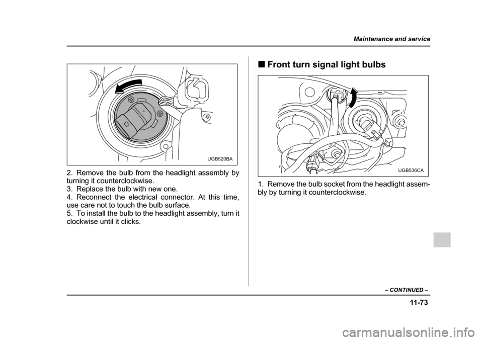 SUBARU IMPREZA WRX 2005 2.G Owners Manual 11 -7 3
Maintenance and service
– CONTINUED  –
2. Remove the bulb from the headlight assembly by 
turning it counterclockwise. 
3. Replace the bulb with new one.
4. Reconnect the electrical connec