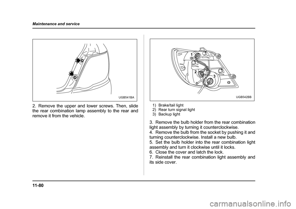 SUBARU IMPREZA WRX 2005 2.G Owners Manual 11 - 8 0
Maintenance and service
2. Remove the upper and lower screws. Then, slide 
the rear combination lamp assembly to the rear and 
remove it from the vehicle.
1) Brake/tail light 
2) Rear turn si