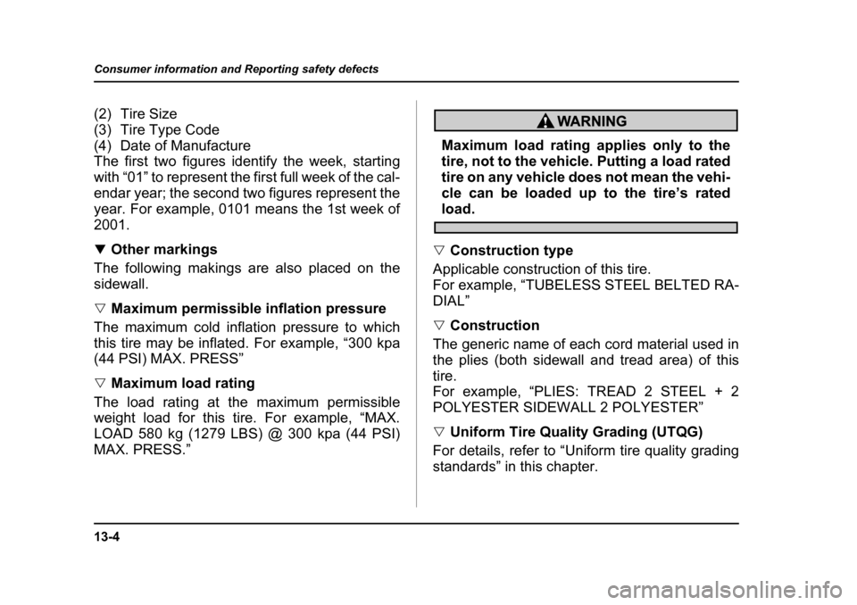 SUBARU IMPREZA WRX 2005 2.G Owners Manual 13-4
Consumer information and Reporting safety defects
(2) Tire Size 
(3) Tire Type Code 
(4) Date of Manufacture
The first two figures identify the week, starting 
with “01” to represent the firs