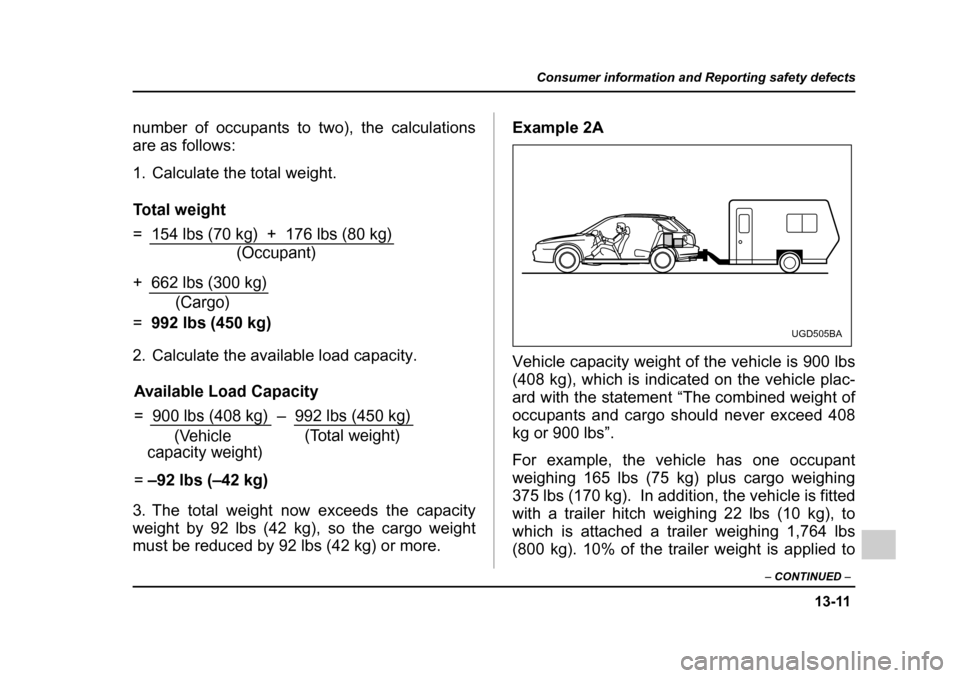 SUBARU IMPREZA WRX 2005 2.G Owners Manual 13-11
Consumer information and Reporting safety defects
– CONTINUED  –
number of occupants to two), the calculations 
are as follows: 
1. Calculate the total weight. 
2. Calculate the available lo