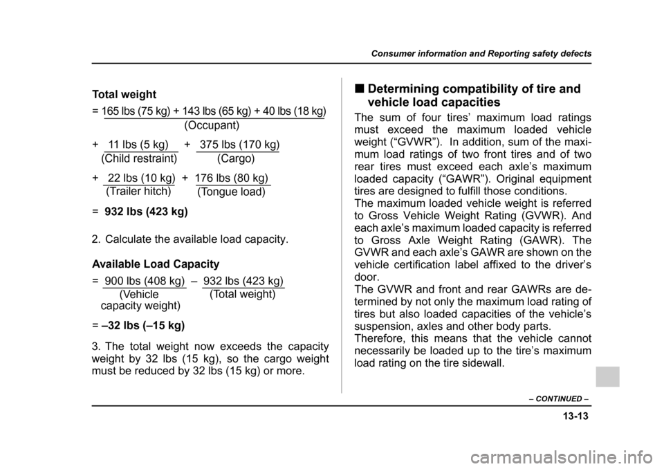 SUBARU IMPREZA WRX 2005 2.G Owners Manual 13-13
Consumer information and Reporting safety defects
– CONTINUED  –
2. Calculate the available load capacity. 
3. The total weight now exceeds the capacity 
weight by 32 lbs (15 kg), so the car