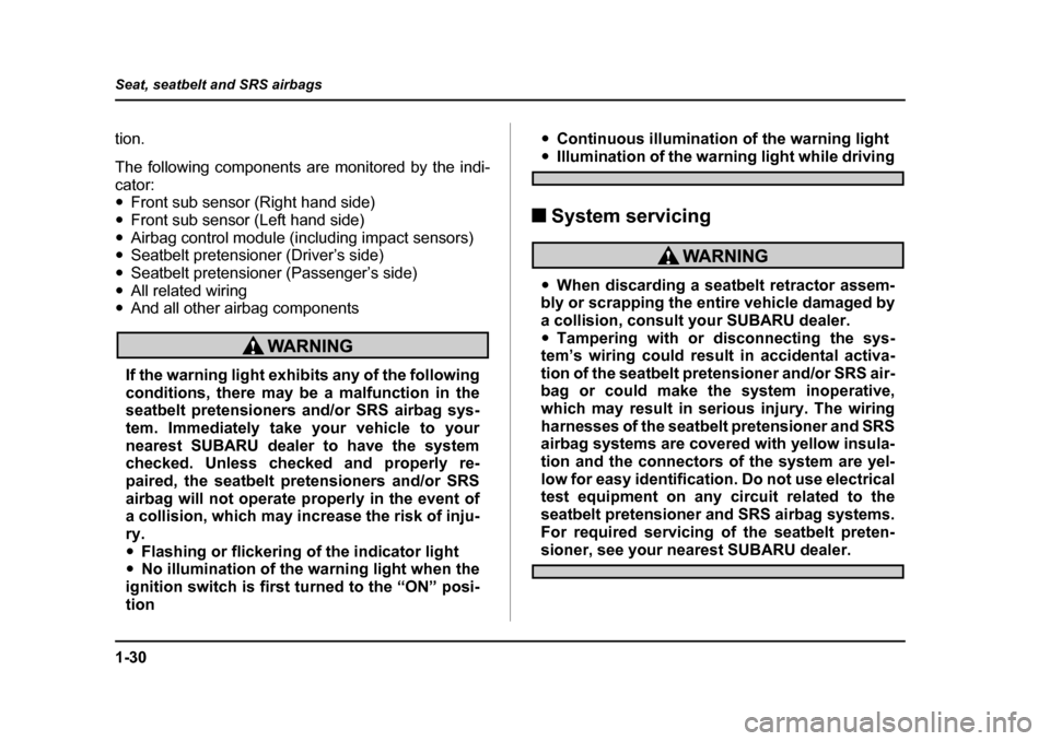 SUBARU IMPREZA WRX 2005 2.G Owners Manual 1-30
Seat, seatbelt and SRS airbags
tion. 
The following components are monitored by the indi- cator: �y
Front sub sensor (Right hand side)
�y Front sub sensor (Left hand side)
�y Airbag control modul