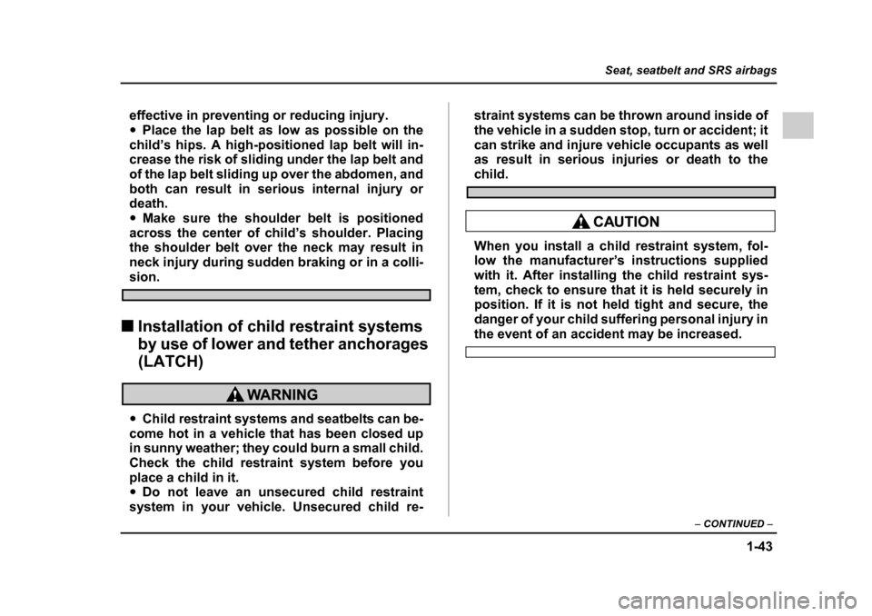 SUBARU IMPREZA WRX 2005 2.G Repair Manual 1-43
Seat, seatbelt and SRS airbags
– CONTINUED  –
effective in preventing or reducing injury. �yPlace the lap belt as low as possible on the
child’s hips. A high-positioned lap belt will in- 
c