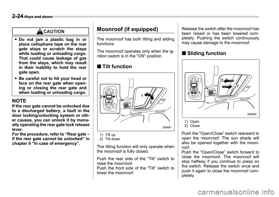 SUBARU IMPREZA WRX 2006 2.G Owners Manual 2-24 Keys and doors
NOTE
If the rear gate cannot be unlocked due 
to  a  discharged  battery,  a  fault  in  the 
door  locking/unlocking  system  or oth- 
er causes, you can unlock it by manu- 
ally 