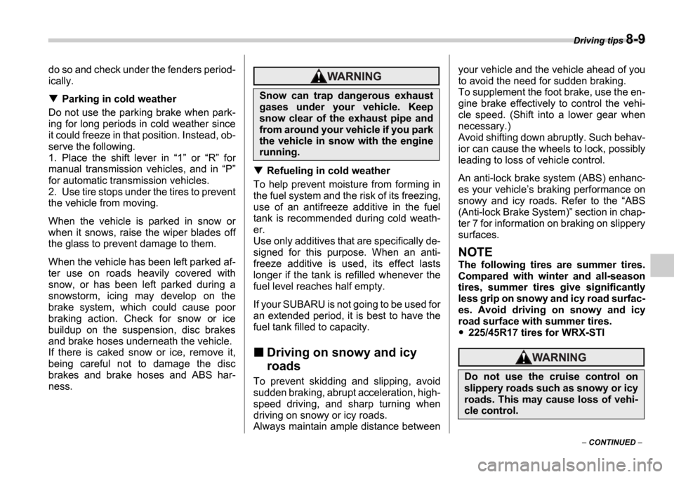 SUBARU IMPREZA WRX 2006 2.G Owners Manual Driving tips 8-9
 CONTINUED  
do so and check under the fenders period- 
ically.
Parking in cold weather
Do not use the parking brake when park- 
ing for long periods in cold weather since 
it cou