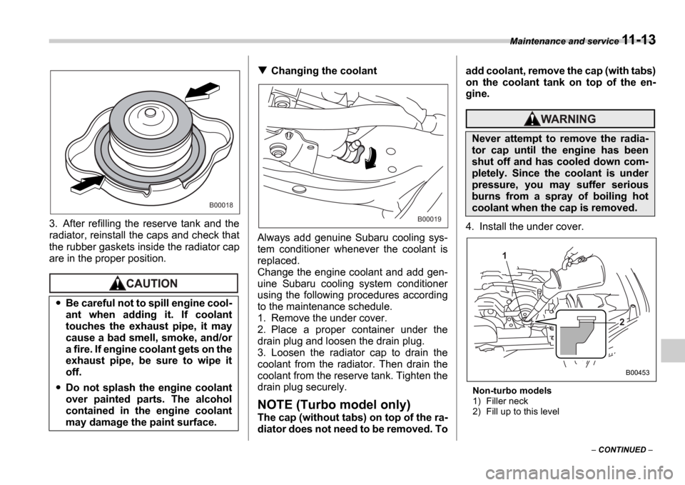 SUBARU IMPREZA WRX 2006 2.G Owners Manual Maintenance and service 11-13
 CONTINUED  
3. After  refilling  the  reserve  tank  and  the 
radiator, reinstall the caps and check that 
the rubber gaskets inside the radiator cap 
are in the pr