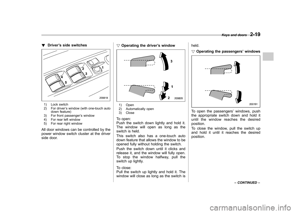 SUBARU IMPREZA WRX 2007 3.G Owners Manual !Driver ’s side switches
1) Lock switch
2) For driver ’s window (with one-touch auto
down feature)
3) For front passenger ’s window
4) For rear left window
5) For rear right window
All door wi SUBARU IMPREZA WRX 2007 3.G Owners Manual !Driver ’s side switches
1) Lock switch
2) For driver ’s window (with one-touch auto
down feature)
3) For front passenger ’s window
4) For rear left window
5) For rear right window
All door wi