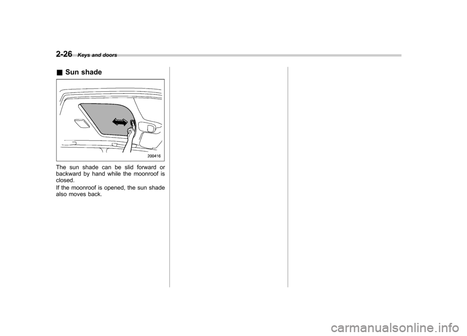 SUBARU IMPREZA WRX 2007 3.G Owners Manual 2-26Keys and doors
& Sun shade
The sun shade can be slid forward or
backward by hand while the moonroof isclosed.
If the moonroof is opened, the sun shade
also moves back. SUBARU IMPREZA WRX 2007 3.G Owners Manual 2-26Keys and doors
& Sun shade
The sun shade can be slid forward or
backward by hand while the moonroof isclosed.
If the moonroof is opened, the sun shade
also moves back.