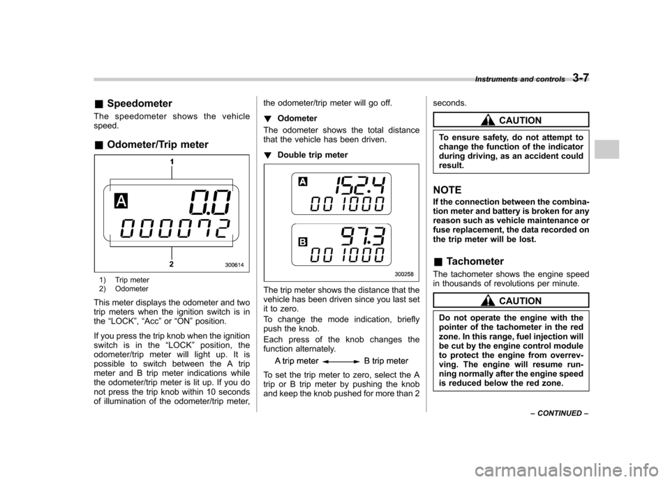 SUBARU IMPREZA WRX 2007 3.G Owners Manual &Speedometer
The speedometer shows the vehicle speed. & Odometer/Trip meter
1) Trip meter 
2) Odometer
This meter displays the odometer and two 
trip meters when the ignition switch is inthe “LOCK �