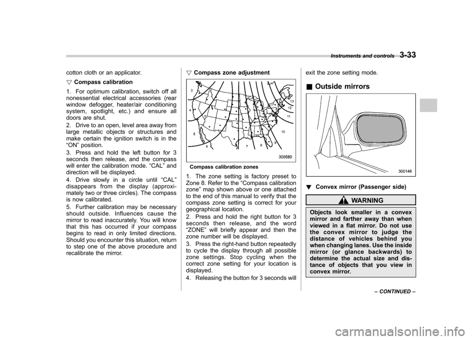 SUBARU IMPREZA WRX 2007 3.G Owners Manual cotton cloth or an applicator. !Compass calibration
1. For optimum calibration, switch off all 
nonessential electrical accessories (rear
window defogger, heater/air conditioning
system, spotlight, et