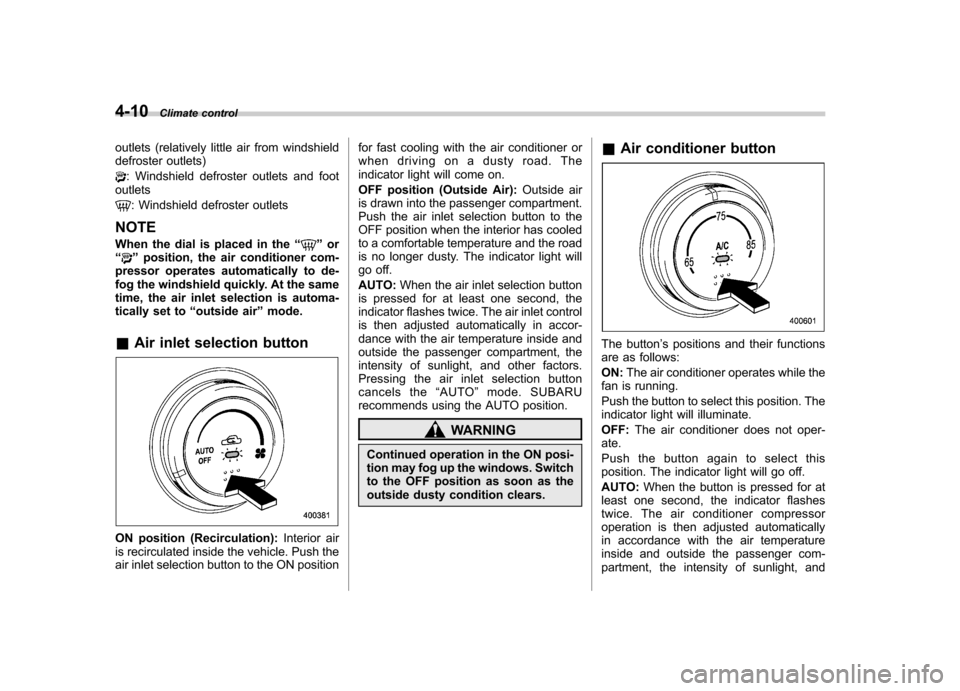 SUBARU IMPREZA WRX 2007 3.G Owners Manual 4-10Climate control
outlets (relatively little air from windshield 
defroster outlets)
: Windshield defroster outlets and foot
outlets
: Windshield defroster outlets
NOTE 
When the dial is placed in t