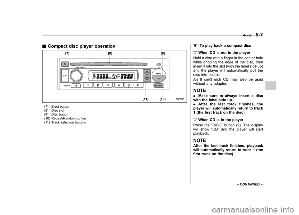 SUBARU IMPREZA WRX 2007 3.G Owners Manual &Compact disc player operation
(7) Eject button 
(8) Disc slot 
(9) Disc button
(10) Repeat/Random button 
(11) Track selection buttons !
To play back a compact disc
! When CD is not in the player
Hol