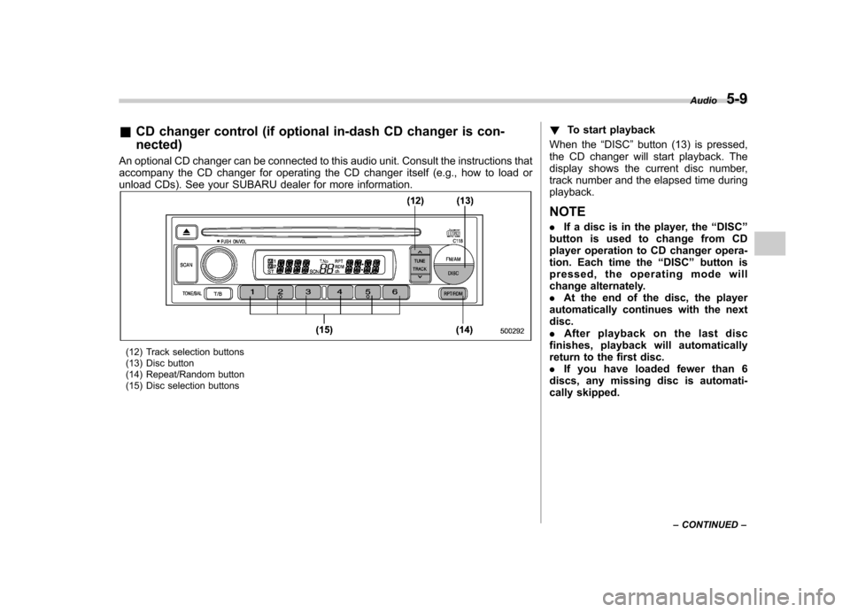 SUBARU IMPREZA WRX 2007 3.G Owners Manual &CD changer control (if optional in-dash CD changer is con- nected)
An optional CD changer can be connected to this audio unit. Consult the instructions that 
accompany the CD changer for operating th