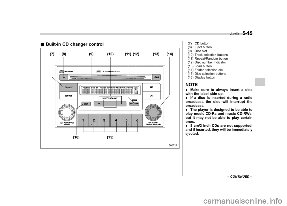 SUBARU IMPREZA WRX 2007 3.G Owners Manual &Built-in CD changer control(7) CD button 
(8) Eject button 
(9) Disc slot 
(10) Track selection buttons 
(11) Repeat/Random button
(12) Disc number indicator 
(13) Load button 
(14) Folder selection 