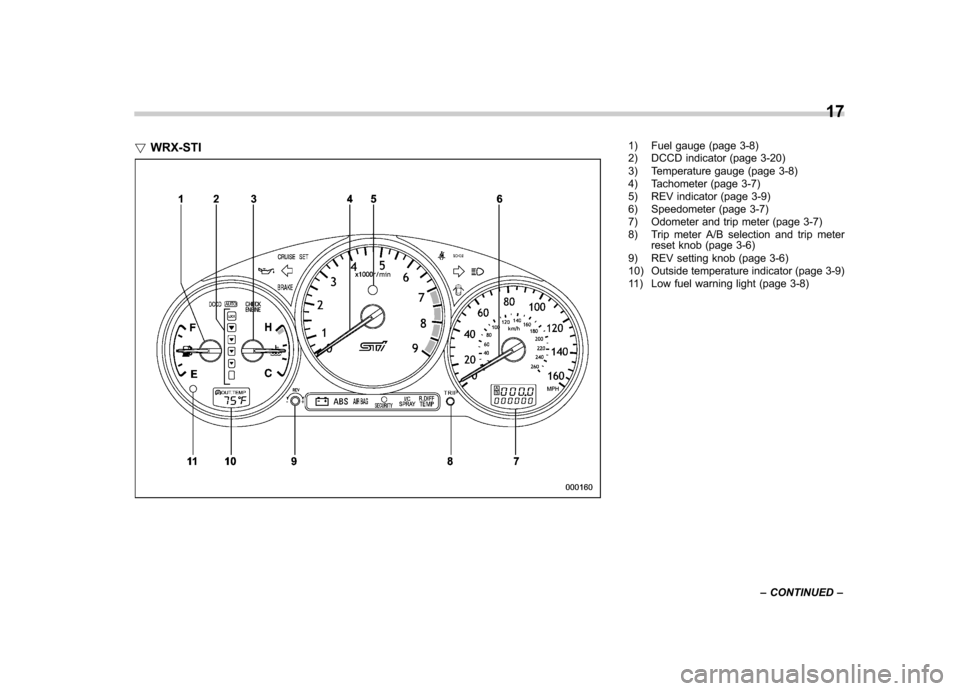 SUBARU IMPREZA WRX 2007 3.G User Guide !WRX-STI1) Fuel gauge (page 3-8) 
2) DCCD indicator (page 3-20) 
3) Temperature gauge (page 3-8) 
4) Tachometer (page 3-7) 
5) REV indicator (page 3-9)
6) Speedometer (page 3-7) 
7) Odometer and trip 