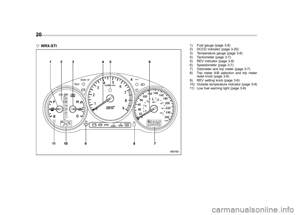 SUBARU IMPREZA WRX 2007 3.G Owners Manual 20 !WRX-STI
1) Fuel gauge (page 3-8)
2) DCCD indicator (page 3-20)
3) Temperature gauge (page 3-8)
4) Tachometer (page 3-7)
5) REV indicator (page 3-9)
6) Speedometer (page 3-7)
7) Odometer and t SUBARU IMPREZA WRX 2007 3.G Owners Manual 20 !WRX-STI
1) Fuel gauge (page 3-8)
2) DCCD indicator (page 3-20)
3) Temperature gauge (page 3-8)
4) Tachometer (page 3-7)
5) REV indicator (page 3-9)
6) Speedometer (page 3-7)
7) Odometer and t