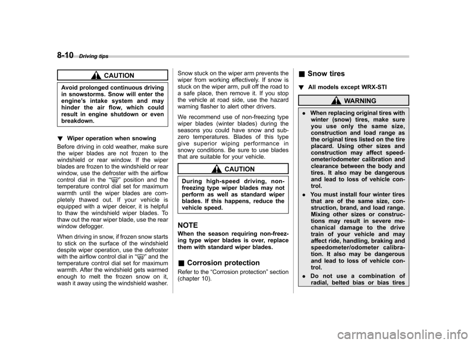 SUBARU IMPREZA WRX 2007 3.G Owners Manual 8-10Driving tips
CAUTION
Avoid prolonged continuous driving 
in snowstorms. Snow will enter the
engine ’s intake system and may
hinder the air flow, which could
result in engine shutdown or evenbrea