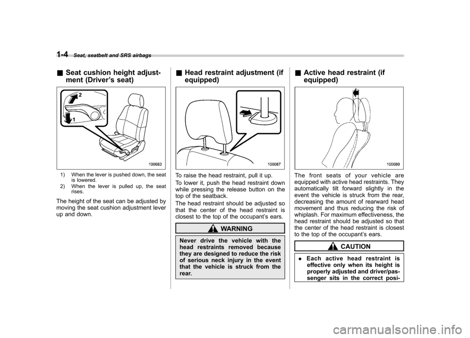 SUBARU IMPREZA WRX 2007 3.G Owners Manual 1-4Seat, seatbelt and SRS airbags
&Seat cushion height adjust- 
ment (Driver ’s seat)
1) When the lever is pushed down, the seat
is lowered.
2) When the lever is pulled up, the seat rises.
The heigh