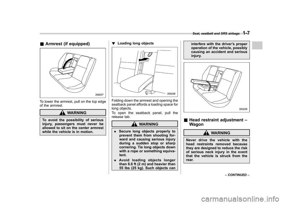 SUBARU IMPREZA WRX 2007 3.G Owners Guide &Armrest (if equipped)
To lower the armrest, pull on the top edge
of the armrest.
WARNING
To avoid the possibility of serious
injury, passengers must never be
allowed to sit on the center armrest
wh SUBARU IMPREZA WRX 2007 3.G Owners Guide &Armrest (if equipped)
To lower the armrest, pull on the top edge
of the armrest.
WARNING
To avoid the possibility of serious
injury, passengers must never be
allowed to sit on the center armrest
wh