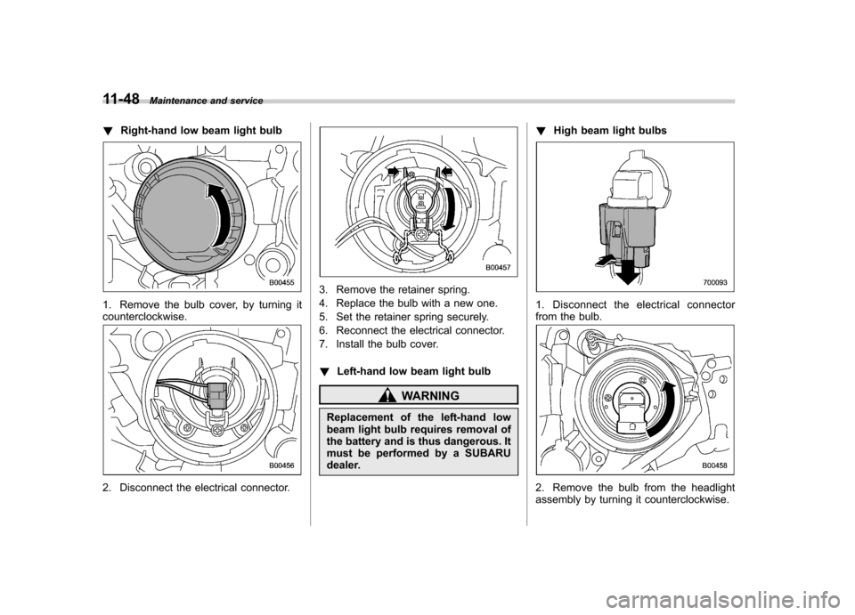 SUBARU IMPREZA WRX 2007 3.G Owners Manual 11-48Maintenance and service
!Right-hand low beam light bulb
1. Remove the bulb cover, by turning it counterclockwise.
2. Disconnect the electrical connector.
3. Remove the retainer spring. 
4. Replac