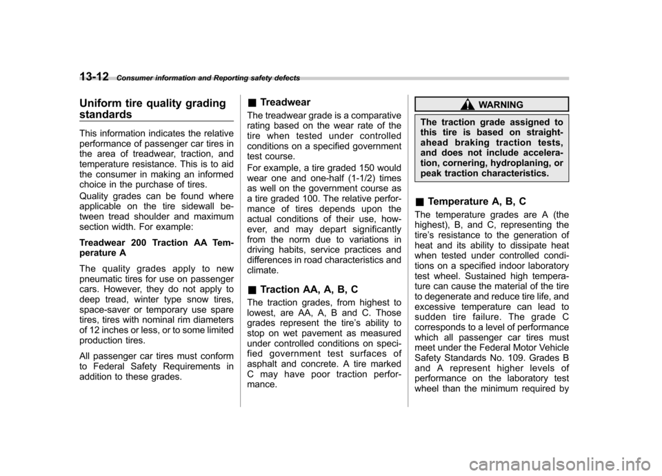 SUBARU IMPREZA WRX 2007 3.G Owners Manual 13-12Consumer information and Reporting safety defects
Uniform tire quality grading standards 
This information indicates the relative 
performance of passenger car tires in
the area of treadwear, tra