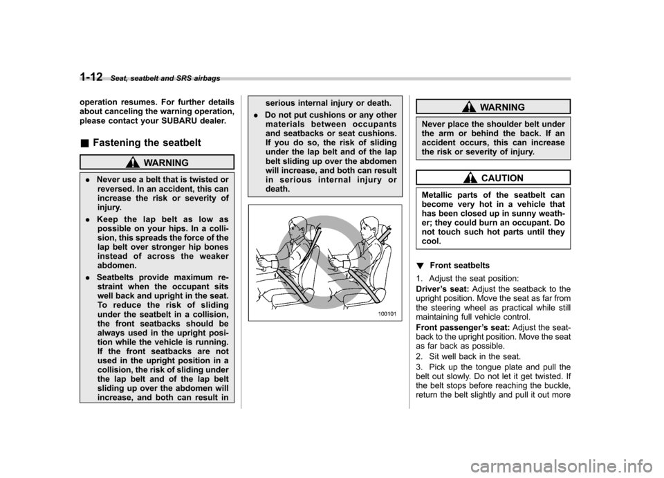 SUBARU IMPREZA WRX 2007 3.G Owners Guide 1-12Seat, seatbelt and SRS airbags
operation resumes. For further details 
about canceling the warning operation,
please contact your SUBARU dealer. &Fastening the seatbelt
WARNING
. Never use a belt 