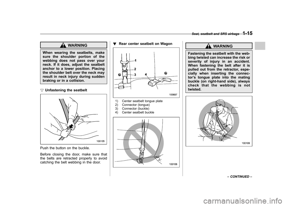 SUBARU IMPREZA WRX 2007 3.G Owners Guide WARNING
When wearing the seatbelts, make 
sure the shoulder portion of the
webbing does not pass over your
neck. If it does, adjust the seatbelt
anchor to a lower position. Placing
the shoulder belt o