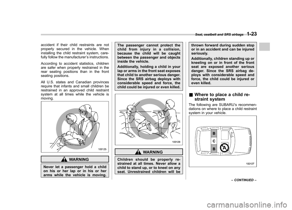 SUBARU IMPREZA WRX 2007 3.G Service Manual accident if their child restraints are not 
properly secured in the vehicle. When
installing the child restraint system, care-
fully follow the manufacturer’s instructions.
According to accident sta