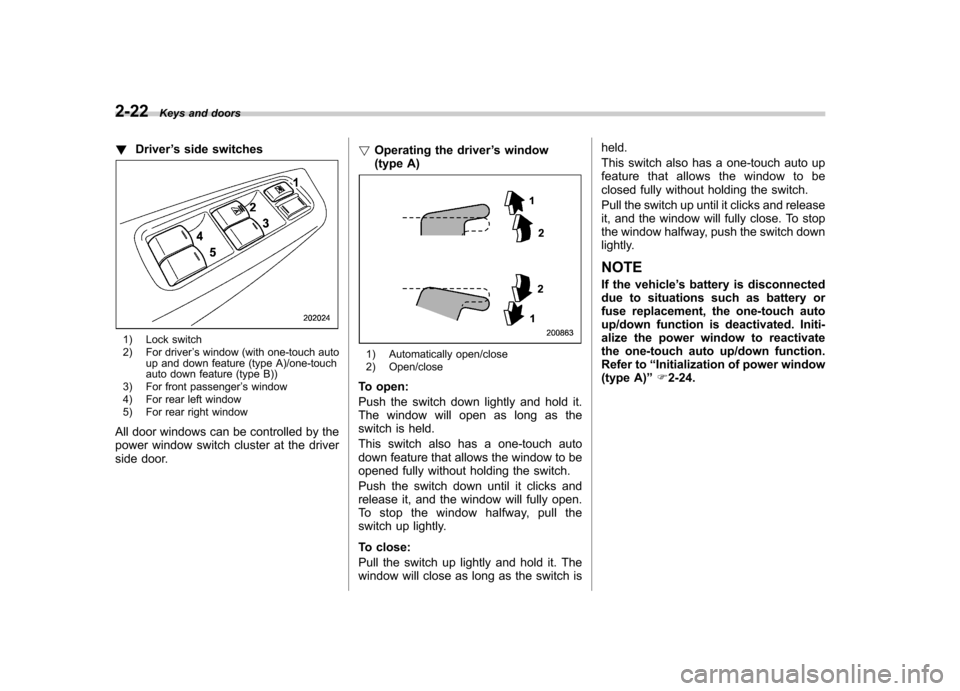 SUBARU IMPREZA WRX 2011 4.G Owners Manual 2-22Keys and doors
! Driver ’s side switches
1) Lock switch
2) For driver ’s window (with one-touch auto
up and down feature (type A)/one-touch
auto down feature (type B))
3) For front passenger SUBARU IMPREZA WRX 2011 4.G Owners Manual 2-22Keys and doors
! Driver ’s side switches
1) Lock switch
2) For driver ’s window (with one-touch auto
up and down feature (type A)/one-touch
auto down feature (type B))
3) For front passenger