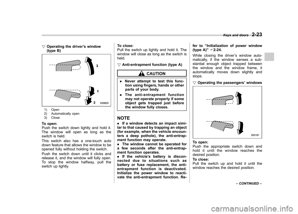 SUBARU IMPREZA WRX 2011 4.G Owners Manual !Operating the driver ’s window
(type B)
1) Open
2) Automatically open
3) Close
To open:
Push the switch down lightly and hold it.
The window will open as long as the
switch is held.
This switch SUBARU IMPREZA WRX 2011 4.G Owners Manual !Operating the driver ’s window
(type B)
1) Open
2) Automatically open
3) Close
To open:
Push the switch down lightly and hold it.
The window will open as long as the
switch is held.
This switch