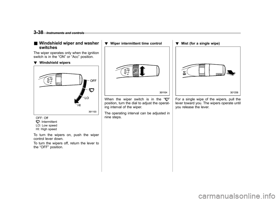 SUBARU IMPREZA WRX 2011 4.G Owners Manual 3-38Instruments and controls
& Windshield wiper and washer switches
The wiper operates only when the ignition
switch is in the “ON ”or “Acc ”position.
! Windshield wipers
OFF: Off: Intermitte SUBARU IMPREZA WRX 2011 4.G Owners Manual 3-38Instruments and controls
& Windshield wiper and washer switches
The wiper operates only when the ignition
switch is in the “ON ”or “Acc ”position.
! Windshield wipers
OFF: Off: Intermitte