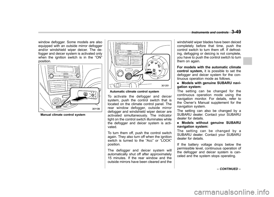 SUBARU IMPREZA WRX 2011 4.G Owners Manual window defogger. Some models are also
equipped with an outside mirror defogger
and/or windshield wiper deicer. The de-
fogger and deicer system is activated only
when the ignition switch is in the“ SUBARU IMPREZA WRX 2011 4.G Owners Manual window defogger. Some models are also
equipped with an outside mirror defogger
and/or windshield wiper deicer. The de-
fogger and deicer system is activated only
when the ignition switch is in the“