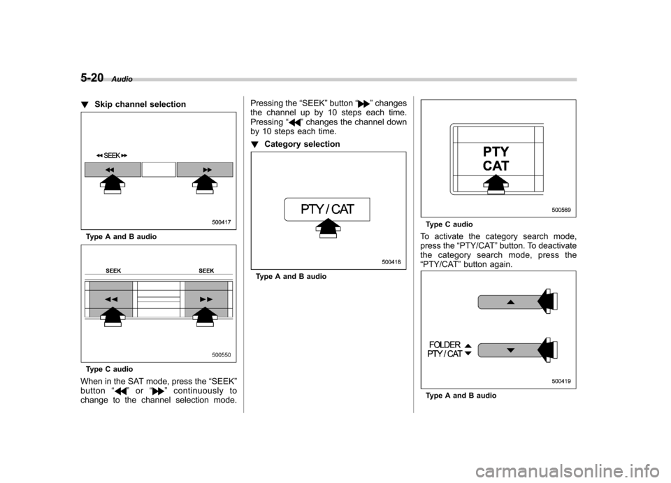 SUBARU IMPREZA WRX 2011 4.G Owners Manual 5-20Audio
! Skip channel selection
Type A and B audio
Type C audio
When in the SAT mode, press the “SEEK ”
button “
”or “”continuously to
change to the channel selection mode. Pressing the SUBARU IMPREZA WRX 2011 4.G Owners Manual 5-20Audio
! Skip channel selection
Type A and B audio
Type C audio
When in the SAT mode, press the “SEEK ”
button “
”or “”continuously to
change to the channel selection mode. Pressing the